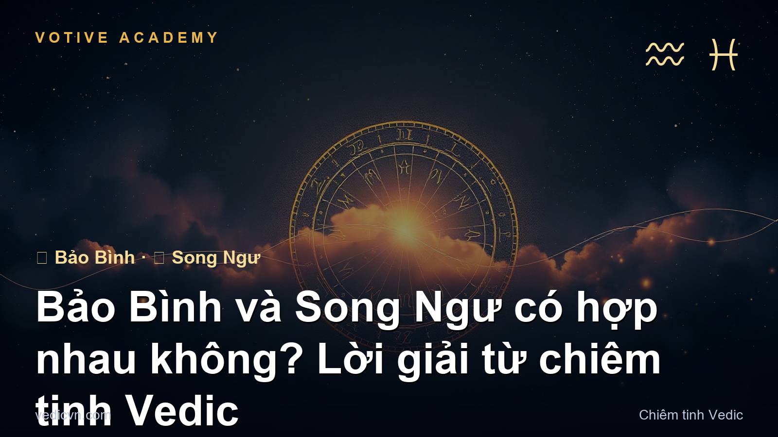 Bảo Bình và Song Ngư có hợp nhau không? Lời giải từ chiêm tinh Vedic