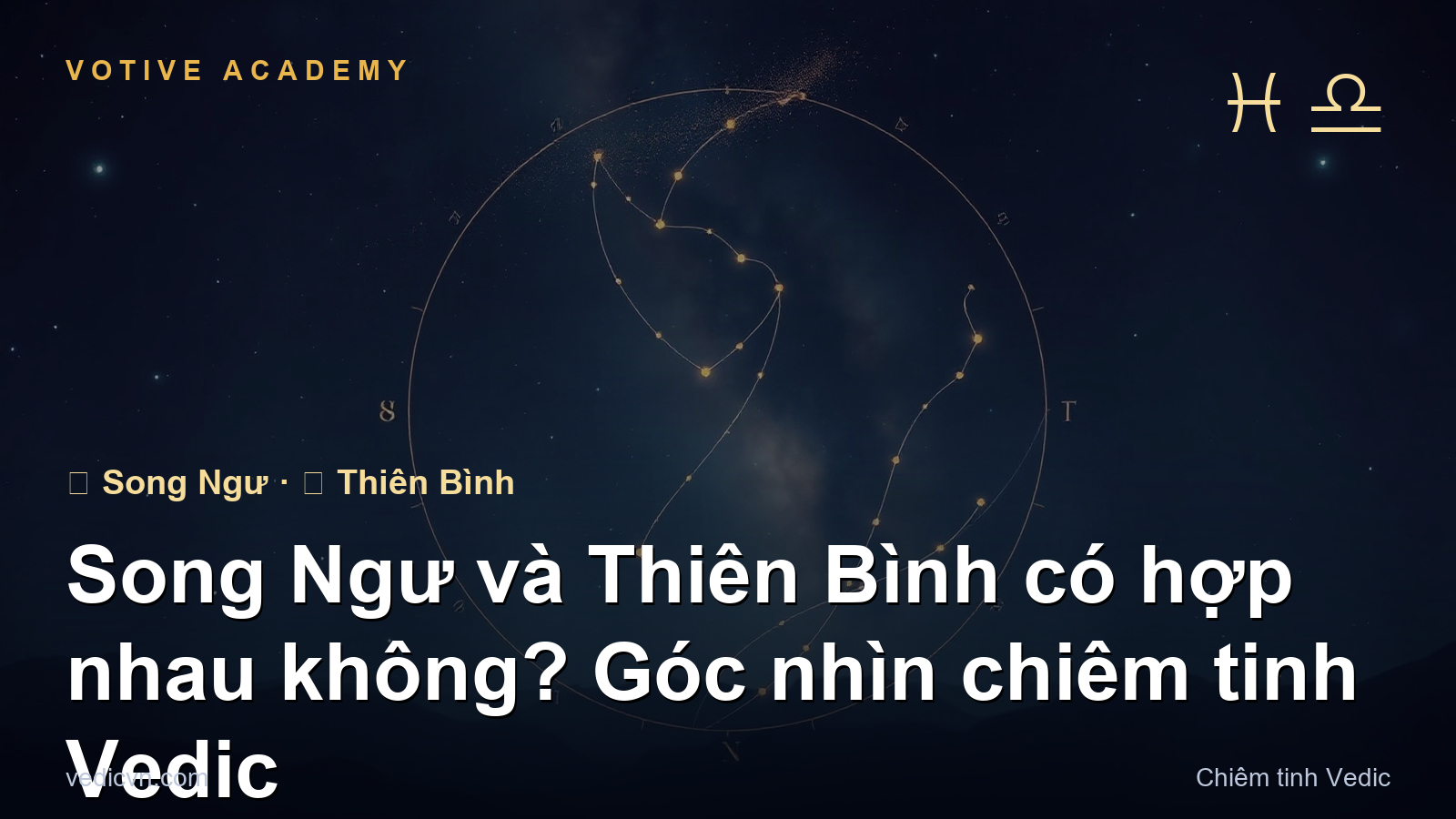 Song Ngư và Thiên Bình có hợp nhau không? Góc nhìn chiêm tinh Vedic