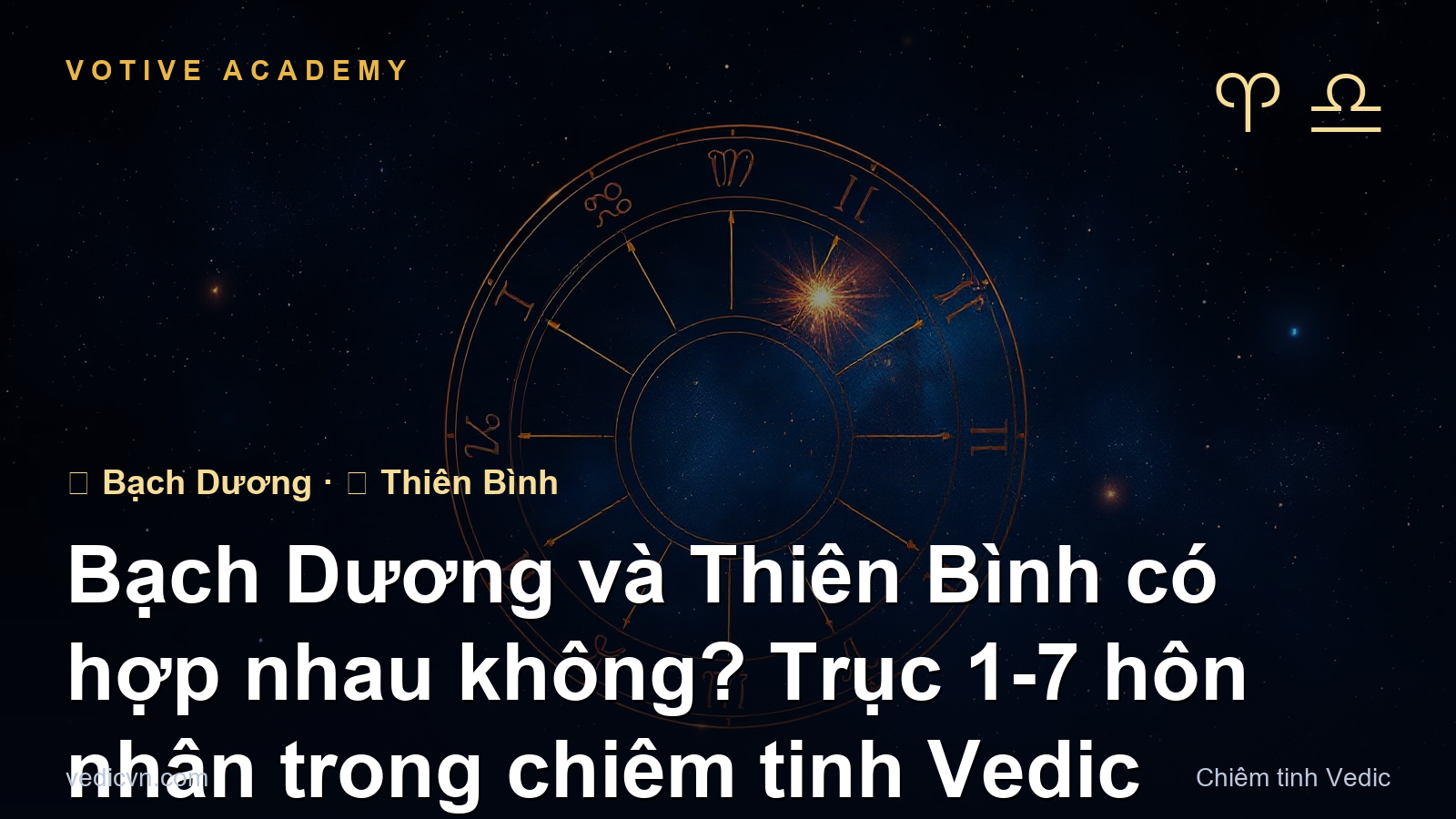 Bạch Dương và Thiên Bình có hợp nhau không? Trục 1-7 hôn nhân trong chiêm tinh Vedic