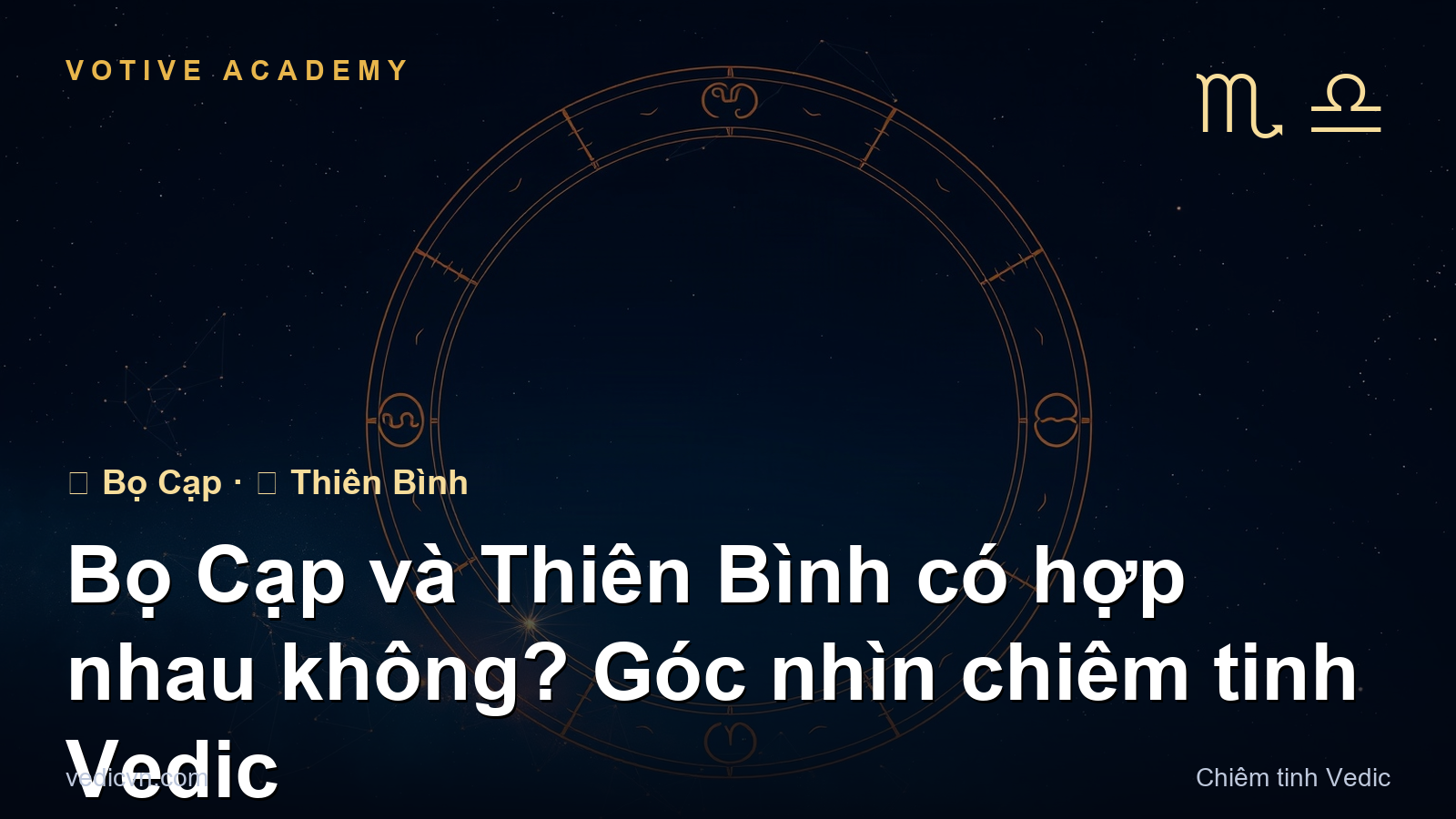 Bọ Cạp và Thiên Bình có hợp nhau không? Góc nhìn chiêm tinh Vedic