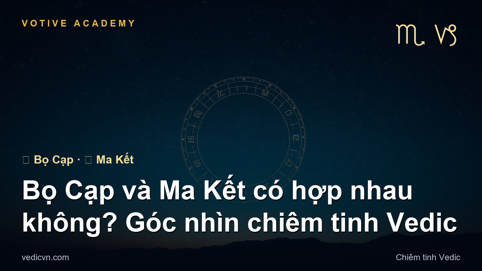 Bọ Cạp và Ma Kết có hợp nhau không? Góc nhìn chiêm tinh Vedic